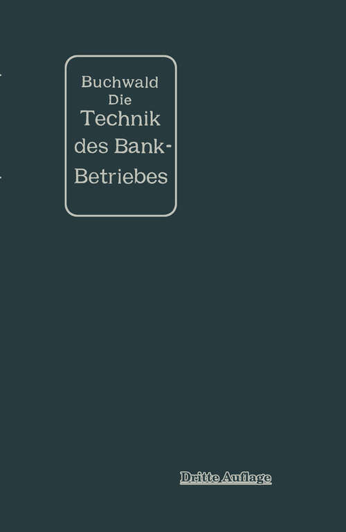 Book cover of Die Technik des Bankbetriebes: ein Hand- und Lehrbuch des praktischen Bank- und Börsenwesens (3. Aufl. 1907)
