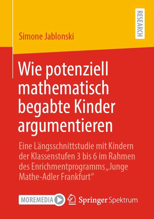 Book cover of Wie potenziell mathematisch begabte Kinder argumentieren: Eine Längsschnittstudie mit Kindern der Klassenstufen 3 bis 6 im Rahmen des Enrichmentprogramms „Junge Mathe-Adler Frankfurt“ (1. Aufl. 2021)