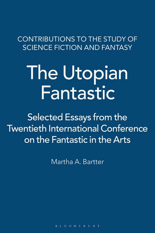 Book cover of The Utopian Fantastic: Selected Essays from the Twentieth International Conference on the Fantastic in the Arts (Contributions to the Study of Science Fiction and Fantasy)