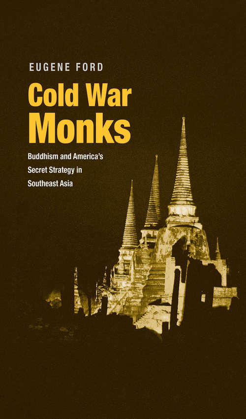 Book cover of Cold War Monks: Buddhism and America&#39;s Secret Strategy in Southeast Asia