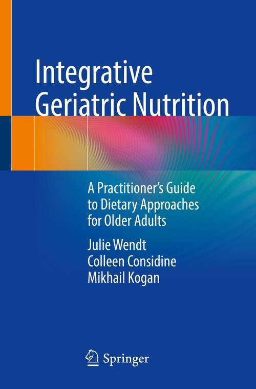 Book cover of Integrative Geriatric Nutrition: A Practitioner’s Guide to Dietary Approaches for Older Adults (1st ed. 2021)