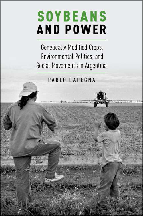 Book cover of Soybeans and Power: Genetically Modified Crops, Environmental Politics, and Social Movements in Argentina (Global and Comparative Ethnography)