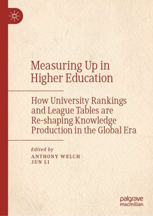 Book cover of Measuring Up in Higher Education: How University Rankings and League Tables are Re-shaping Knowledge Production in the Global Era (1st ed. 2021)