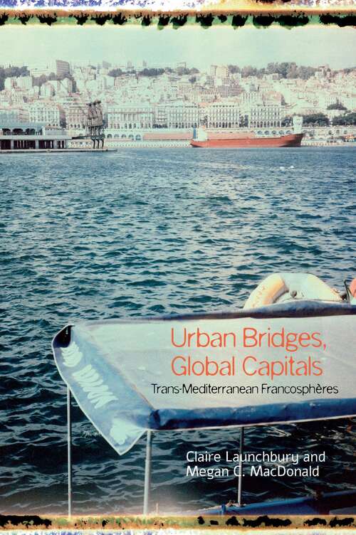 Book cover of Urban Bridges, Global Capital(s): Trans-Mediterranean Francosphères