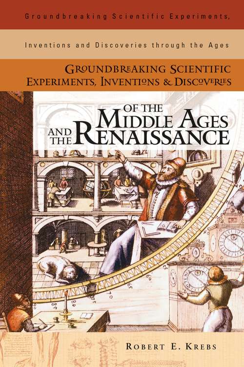 Book cover of Groundbreaking Scientific Experiments, Inventions, and Discoveries of the Middle Ages and the Renaissance (Groundbreaking Scientific Experiments, Inventions and Discoveries through the Ages)
