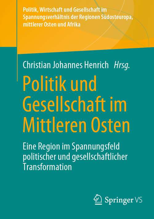 Book cover of Politik und Gesellschaft im Mittleren Osten: Eine Region im Spannungsfeld politischer und gesellschaftlicher Transformation (1. Aufl. 2023) (Politik, Wirtschaft und Gesellschaft im Spannungsverhältnis der Regionen Südosteuropa und Mittlerer Osten)