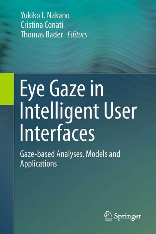 Book cover of Eye Gaze in Intelligent User Interfaces: Gaze-based Analyses, Models and Applications (2013)