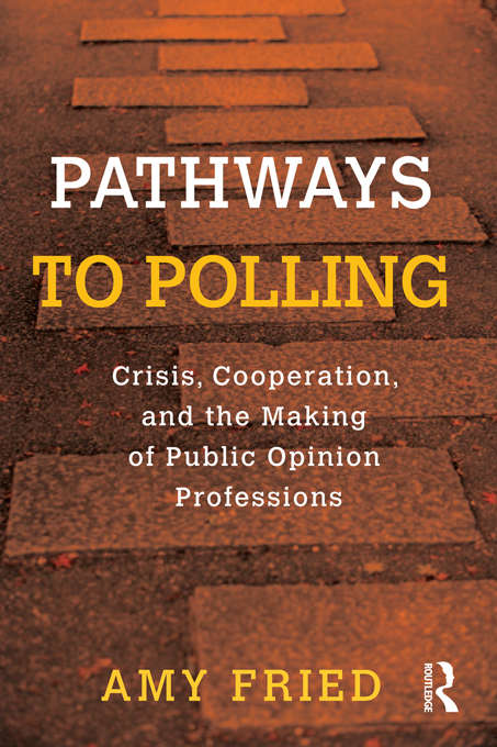 Book cover of Pathways to Polling: Crisis, Cooperation and the Making of Public Opinion Professions