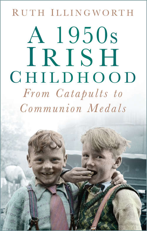 Book cover of A 1950s Irish Childhood: From Catapults to Communion Medals