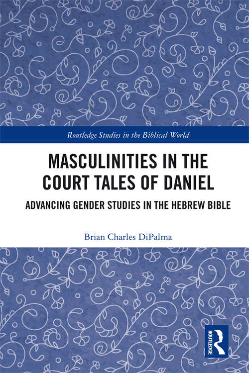 Book cover of Masculinities in the Court Tales of Daniel: Advancing Gender Studies in the Hebrew Bible (Routledge Studies in the Biblical World)