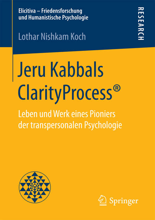 Book cover of Jeru Kabbals ClarityProcess®: Leben und Werk eines Pioniers der transpersonalen Psychologie (1. Aufl. 2018) (Elicitiva – Friedensforschung und Humanistische Psychologie)