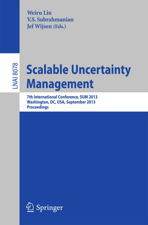 Book cover of Scalable Uncertainty Management: 7th International Conference, SUM 2013, Washington, DC, USA, September 16-18, 2013, Proceedings (2013) (Lecture Notes in Computer Science #8078)