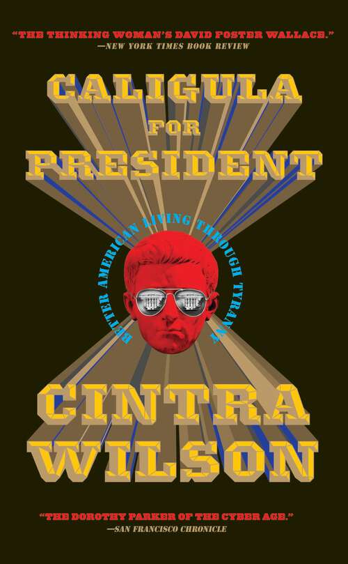 Book cover of Caligula for President: Better American Living Through Tyranny