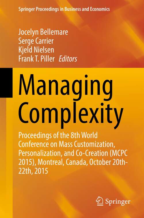 Book cover of Managing Complexity: Proceedings of the 8th World Conference on Mass Customization, Personalization, and Co-Creation (MCPC 2015), Montreal, Canada, October 20th-22th, 2015 (1st ed. 2017) (Springer Proceedings in Business and Economics #0)