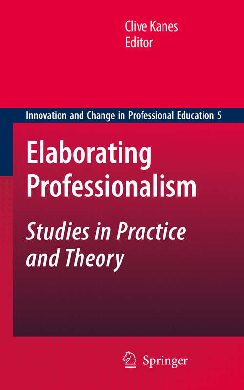 Book cover of Elaborating Professionalism: Studies in Practice and Theory (2011) (Innovation and Change in Professional Education #5)
