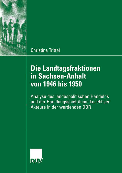 Book cover of Die Landtagsfraktionen in Sachsen-Anhalt von 1946 bis 1950: Analyse des landespolitischen Handelns und der Handlungsspielräume kollektiver Akteure in der werdenden DDR (2006)