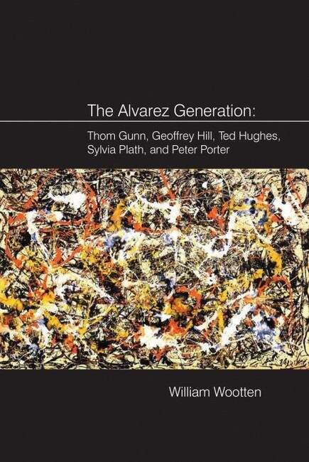 Book cover of The Alvarez Generation: Thom Gunn, Geoffrey Hill, Ted Hughes, Sylvia Plath, and Peter Porter