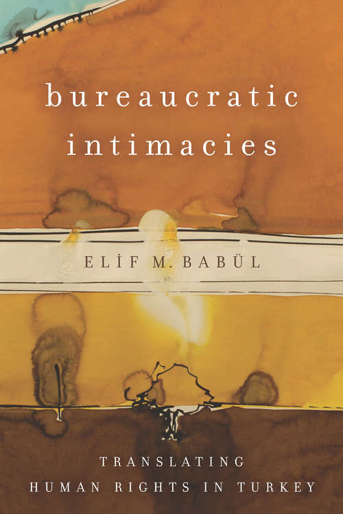 Book cover of Bureaucratic Intimacies: Translating Human Rights in Turkey (Stanford Studies in Middle Eastern and Islamic Societies and Cultures)