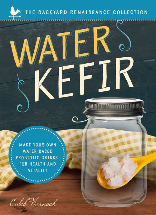 Book cover of Water Kefir: Make Your Own Water-Based Probiotic Drinks for Health and Vitality (The\backyard Renaissance Ser.)