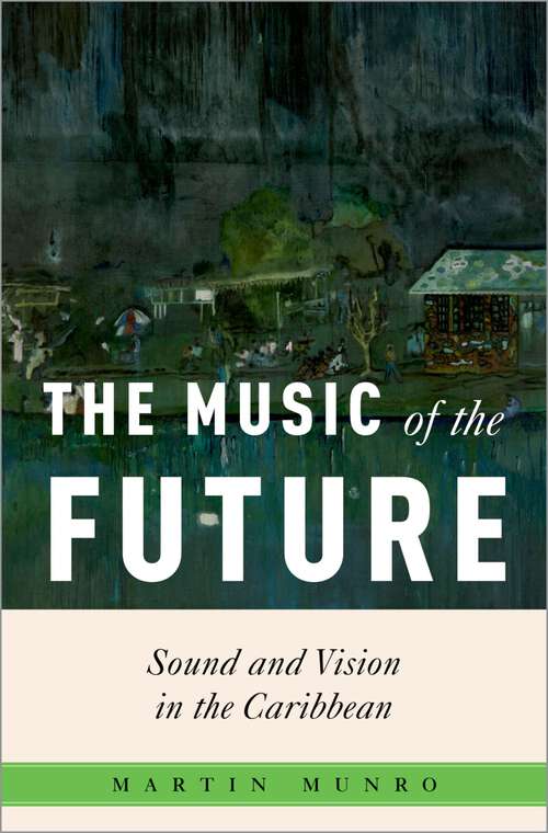 Book cover of The Music of the Future: Sound and Vision in the Caribbean (Critical Conjunctures in Music and Sound)