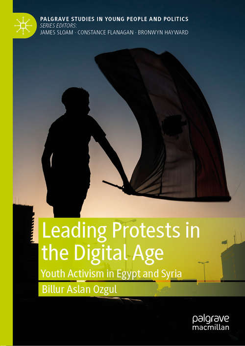 Book cover of Leading Protests in the Digital Age: Youth Activism in Egypt and Syria (1st ed. 2020) (Palgrave Studies in Young People and Politics)