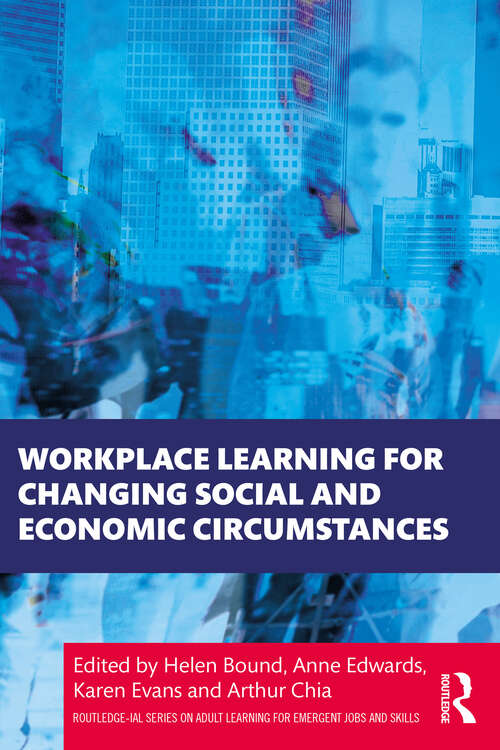 Book cover of Workplace Learning for Changing Social and Economic Circumstances (Routledge-IAL Series on Adult Learning for Emergent Jobs and Skills)