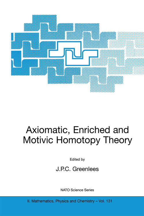 Book cover of Axiomatic, Enriched and Motivic Homotopy Theory: Proceedings of the NATO Advanced Study Institute on Axiomatic, Enriched and Motivic Homotopy Theory Cambridge, United Kingdom 9–20 September 2002 (2004) (NATO Science Series II: Mathematics, Physics and Chemistry #131)