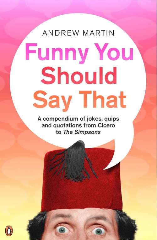 Book cover of Funny You Should Say That: A Compendium of Jokes, Quips and Quotations from Cicero to the Simpsons