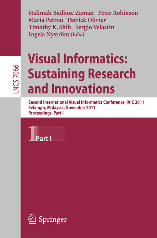 Book cover of Visual Informatics: Second International Visual Informatics Conference, IVIC 2011, Selangor, Malaysia, November 9-11, 2011, Proceedings, Part I (2011) (Lecture Notes in Computer Science #7066)