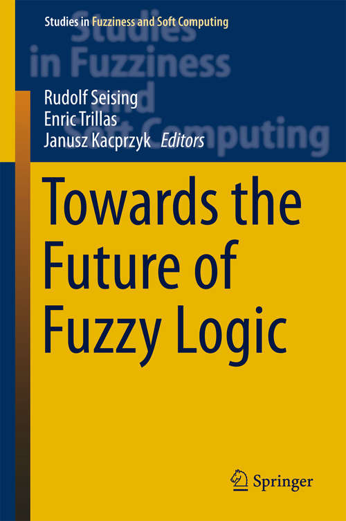 Book cover of Towards the Future of Fuzzy Logic (2015) (Studies in Fuzziness and Soft Computing #325)