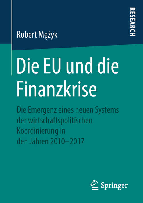 Book cover of Die EU und die Finanzkrise: Die Emergenz eines neuen Systems der wirtschaftspolitischen Koordinierung in den Jahren 2010-2017 (1. Aufl. 2019)