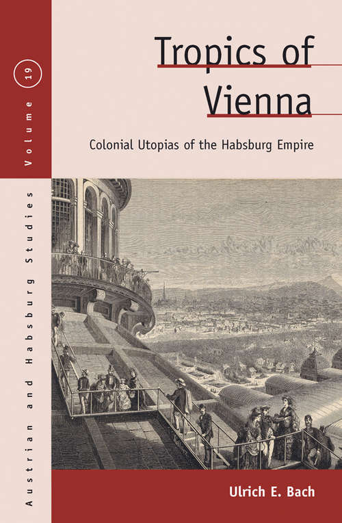 Book cover of Tropics of Vienna: Colonial Utopias of the Habsburg Empire (Austrian and Habsburg Studies #19)