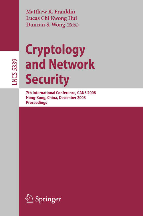 Book cover of Cryptology and Network Security: 7th International Conference, CANS 2008, Hong-Kong, China, December 2-4, 2008. Proceedings (2008) (Lecture Notes in Computer Science #5339)
