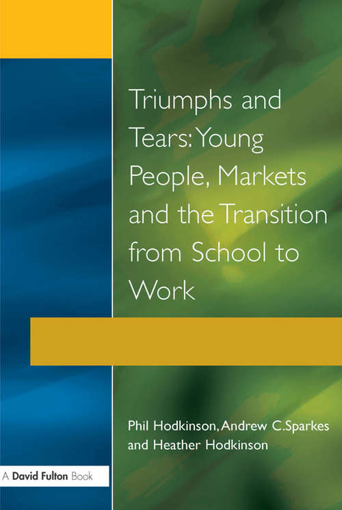 Book cover of Triumphs and Tears: Young People, Markets, and the Transition from School to Work (Manchester Metropolitan University Education Ser.)