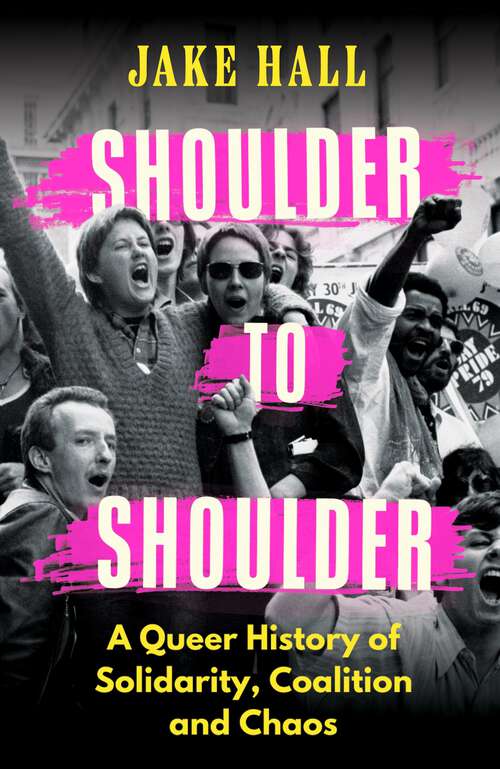 Book cover of Shoulder to Shoulder: A Queer History of Solidarity, Coalition and Chaos