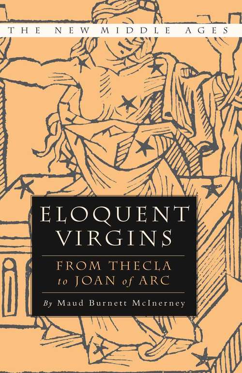 Book cover of Eloquent Virgins: The Rhetoric of Virginity from Thecla to Joan of Arc (1st ed. 2003) (The New Middle Ages)