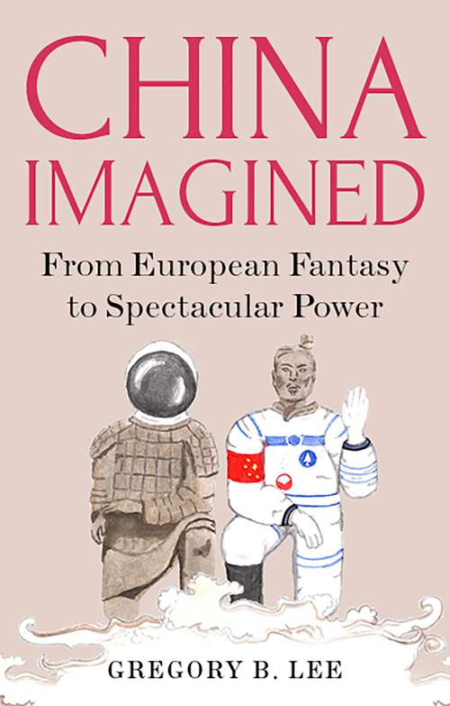 Book cover of China Imagined: From European Fantasy to Spectacular Power