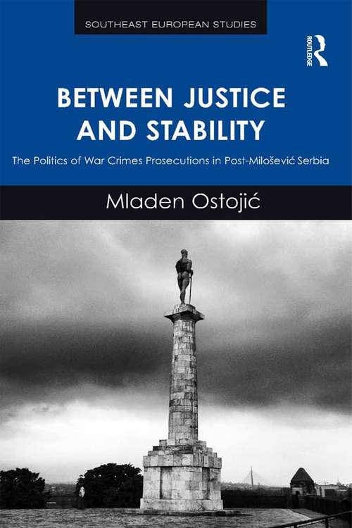 Book cover of Between Justice and Stability: The Politics of War Crimes Prosecutions in Post-Miloševic Serbia (Southeast European Studies)
