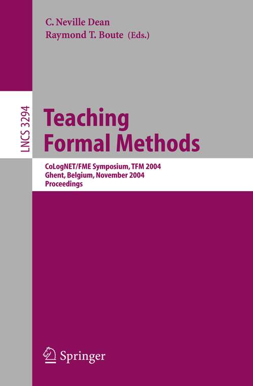 Book cover of Teaching Formal Methods: CoLogNET/FME Symposium, TFM 2004, Ghent, Belgium, November 18-19, 2004. Proceedings (2004) (Lecture Notes in Computer Science #3294)