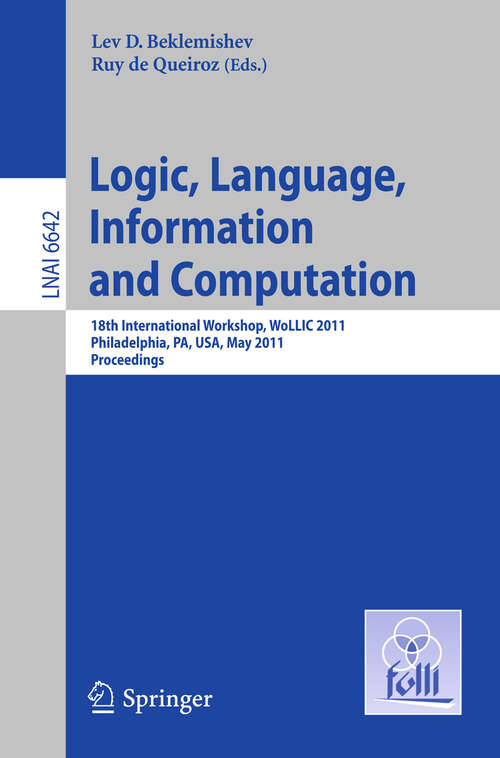 Book cover of Logic, Language, Information, and Computation: 18th International Workshop, WoLLIC 2011, Philadelphia, PA, USA, May 18-20, Proceedings (2011) (Lecture Notes in Computer Science #6642)