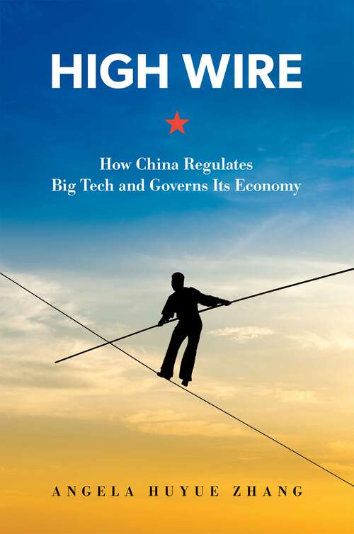 Book cover of High Wire: How China Regulates Big Tech and Governs Its Economy