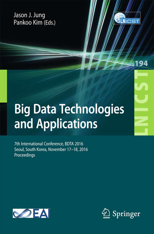Book cover of Big Data Technologies and Applications: 7th International Conference, BDTA  2016, Seoul, South Korea, November 17–18, 2016, Proceedings (Lecture Notes of the Institute for Computer Sciences, Social Informatics and Telecommunications Engineering #194)