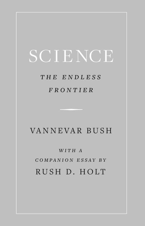 Book cover of Science, the Endless Frontier: A Report To The President (Three Centuries Of Science In America Ser.)