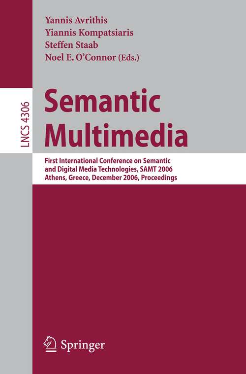 Book cover of Semantic Multimedia: First International Conference on Semantic and Digital Media Technologies, SAMT 2006, Athens, Greece, December 6-8, 2006, Proceedings (2006) (Lecture Notes in Computer Science #4306)