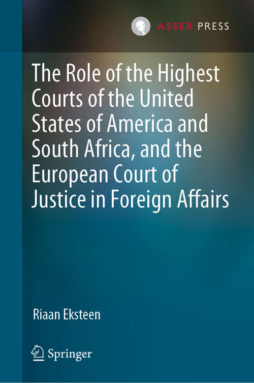 Book cover of The Role of the Highest Courts of the United States of America and South Africa, and the European Court of Justice in Foreign Affairs (1st ed. 2019)