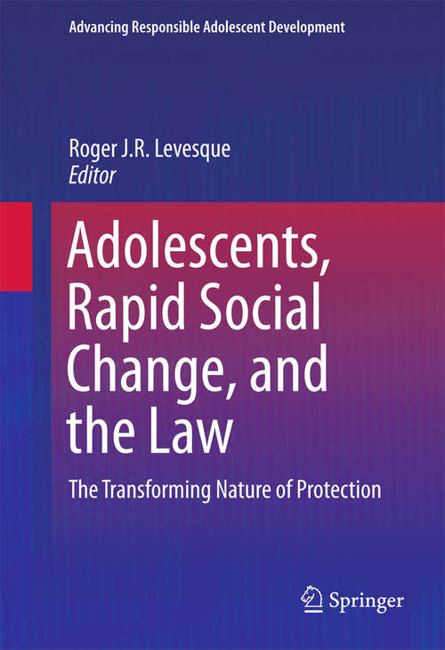 Book cover of Adolescents, Rapid Social Change, and the Law: The Transforming Nature of Protection (1st ed. 2016) (Advancing Responsible Adolescent Development)