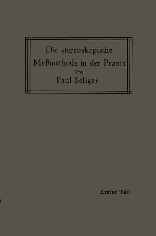 Book cover of Die stereoskopische Meßmethode in der Praxis: I. Teil: Einführung in die Topographie, Einführung in die Bildmessung, Normal-Stereogramm (1911)