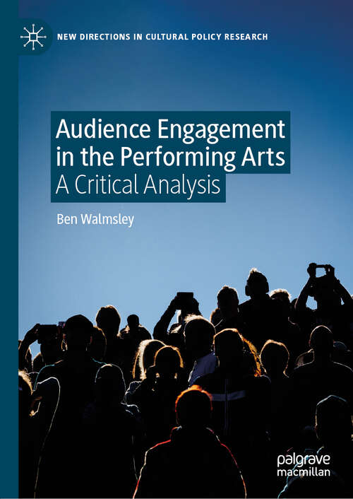 Book cover of Audience Engagement in the Performing Arts: A Critical Analysis (1st ed. 2019) (New Directions in Cultural Policy Research)