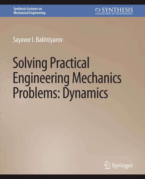 Book cover of Solving Practical Engineering Problems in Engineering Mechanics: Dynamics (Synthesis Lectures on Mechanical Engineering)