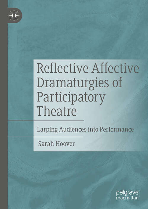 Book cover of Reflective Affective Dramaturgies of Participatory Theatre: Larping Audiences into Performance (2024)